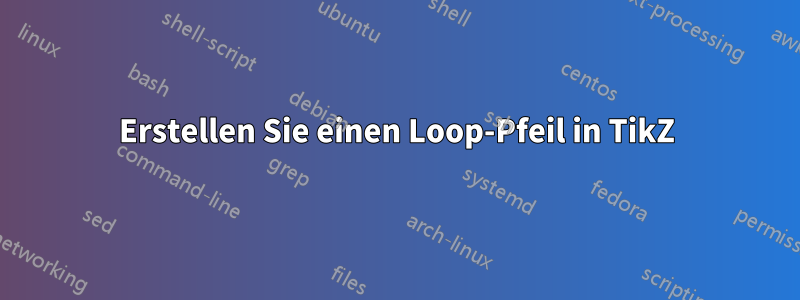 Erstellen Sie einen Loop-Pfeil in TikZ