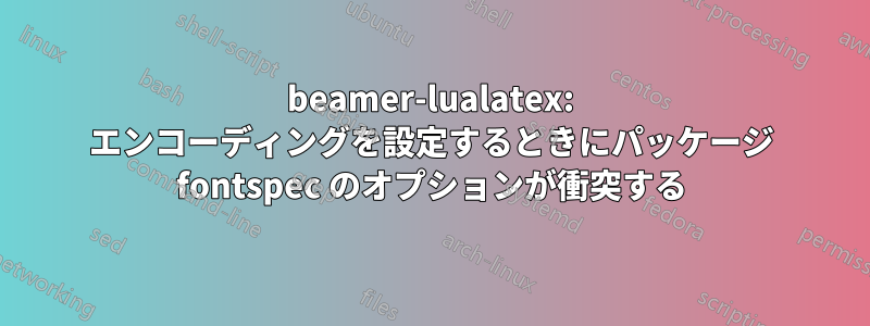 beamer-lualatex: エンコーディングを設定するときにパッケージ fontspec のオプションが衝突する