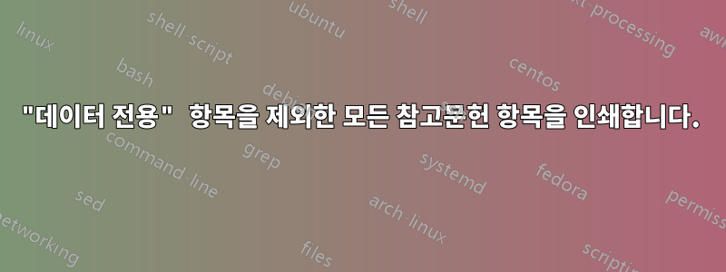 "데이터 전용" 항목을 제외한 모든 참고문헌 항목을 인쇄합니다.