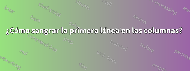 ¿Cómo sangrar la primera línea en las columnas?