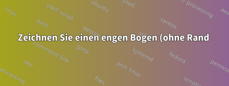 Zeichnen Sie einen engen Bogen (ohne Rand)
