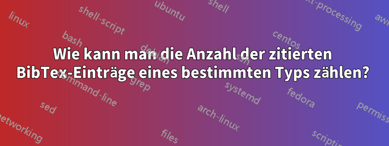 Wie kann man die Anzahl der zitierten BibTex-Einträge eines bestimmten Typs zählen?