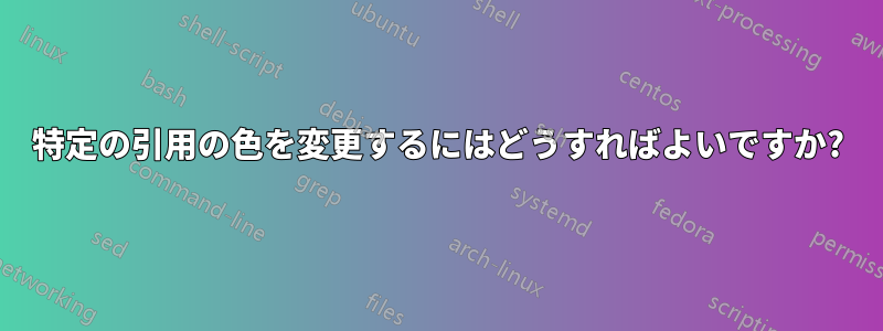 特定の引用の色を変更するにはどうすればよいですか?