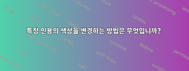 특정 인용의 색상을 변경하는 방법은 무엇입니까?