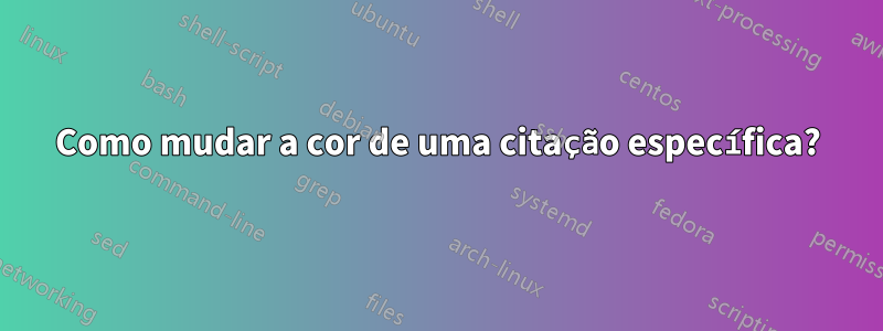 Como mudar a cor de uma citação específica?