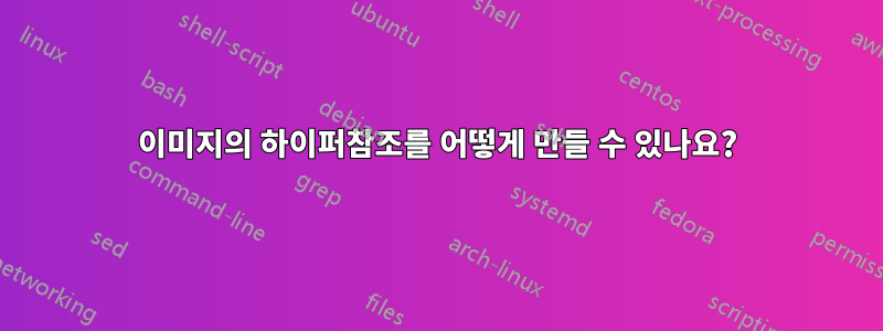 이미지의 하이퍼참조를 어떻게 만들 수 있나요?