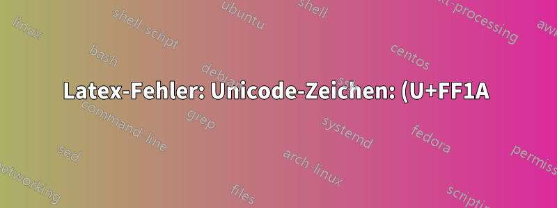 Latex-Fehler: Unicode-Zeichen: (U+FF1A)