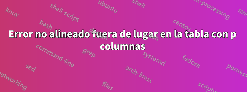 Error no alineado fuera de lugar en la tabla con p columnas