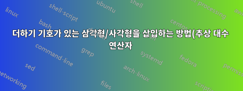 더하기 기호가 있는 삼각형/사각형을 삽입하는 방법(추상 대수 연산자)?