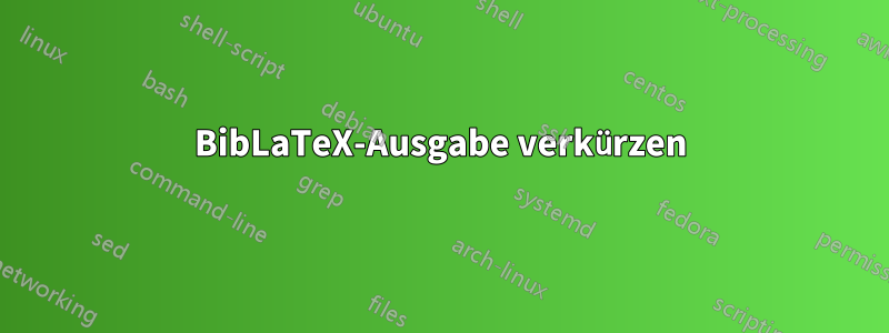 BibLaTeX-Ausgabe verkürzen