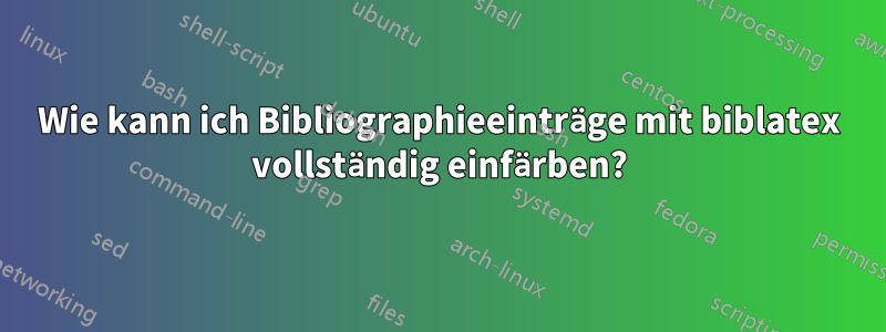 Wie kann ich Bibliographieeinträge mit biblatex vollständig einfärben?