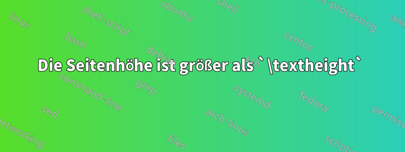 Die Seitenhöhe ist größer als `\textheight`