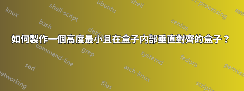 如何製作一個高度最小且在盒子內部垂直對齊的盒子？