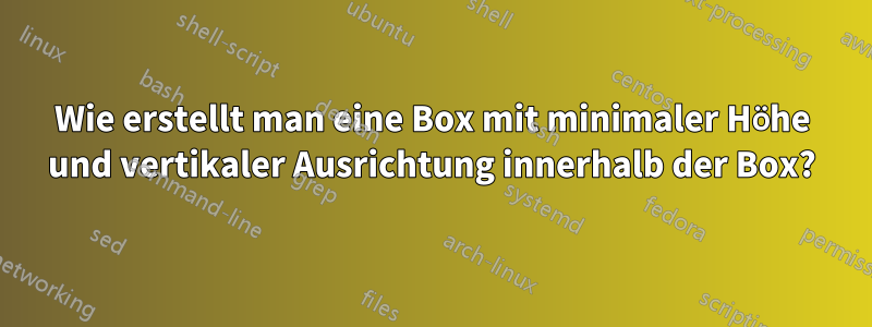 Wie erstellt man eine Box mit minimaler Höhe und vertikaler Ausrichtung innerhalb der Box?