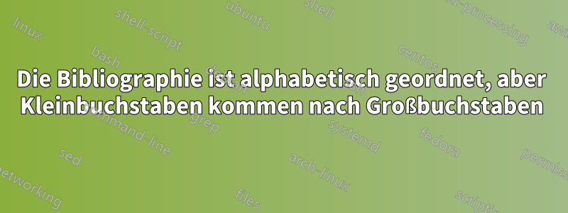 Die Bibliographie ist alphabetisch geordnet, aber Kleinbuchstaben kommen nach Großbuchstaben