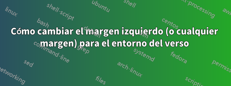 Cómo cambiar el margen izquierdo (o cualquier margen) para el entorno del verso