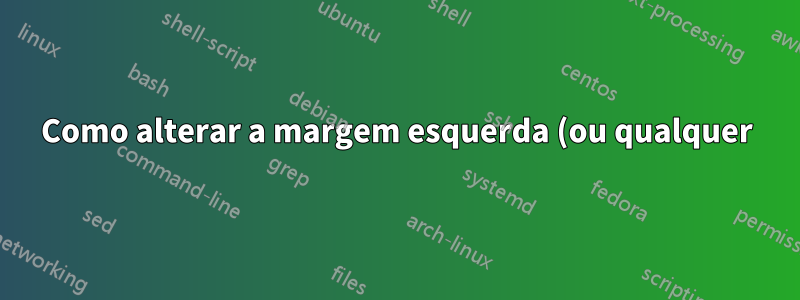 Como alterar a margem esquerda (ou qualquer) do ambiente do verso