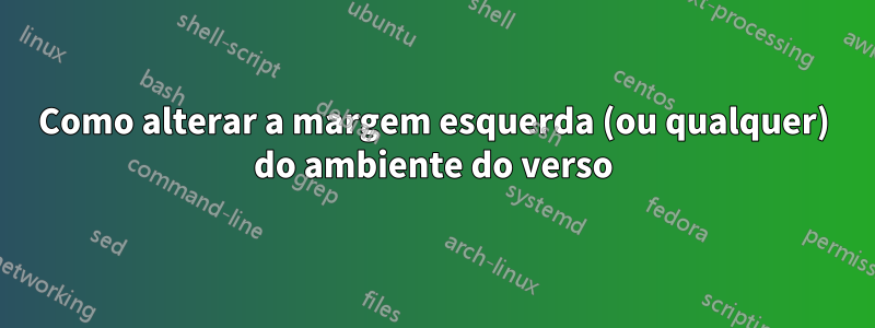 Como alterar a margem esquerda (ou qualquer) do ambiente do verso