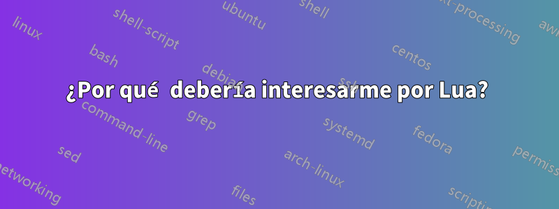 ¿Por qué debería interesarme por Lua?