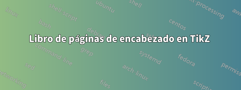 Libro de páginas de encabezado en TikZ