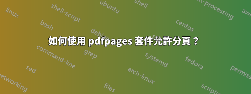 如何使用 pdfpages 套件允許分頁？