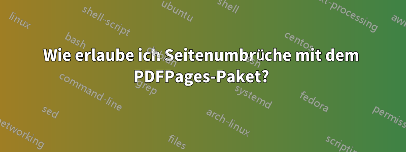 Wie erlaube ich Seitenumbrüche mit dem PDFPages-Paket?