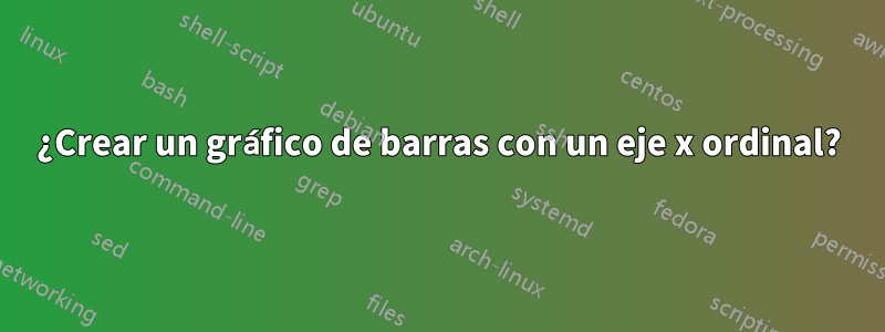 ¿Crear un gráfico de barras con un eje x ordinal?