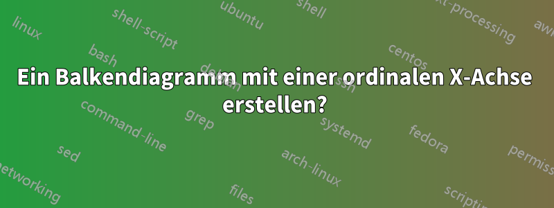 Ein Balkendiagramm mit einer ordinalen X-Achse erstellen?