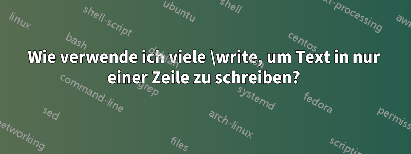 Wie verwende ich viele \write, um Text in nur einer Zeile zu schreiben?
