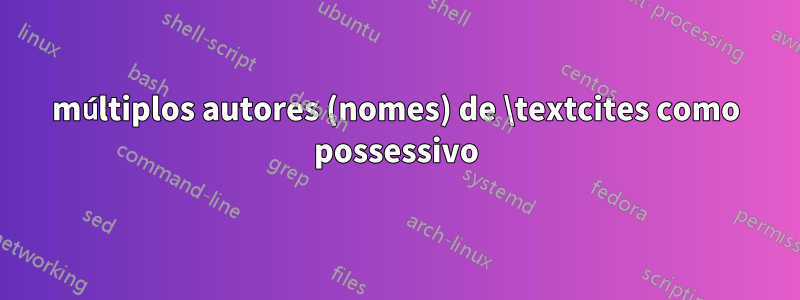 múltiplos autores (nomes) de \textcites como possessivo