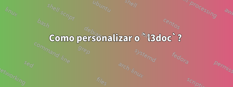 Como personalizar o `l3doc`?