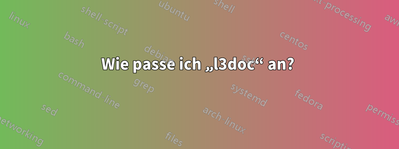 Wie passe ich „l3doc“ an?