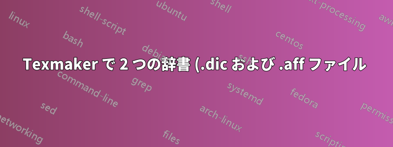 Texmaker で 2 つの辞書 (.dic および .aff ファイル) を同時に使用するにはどうすればよいですか?