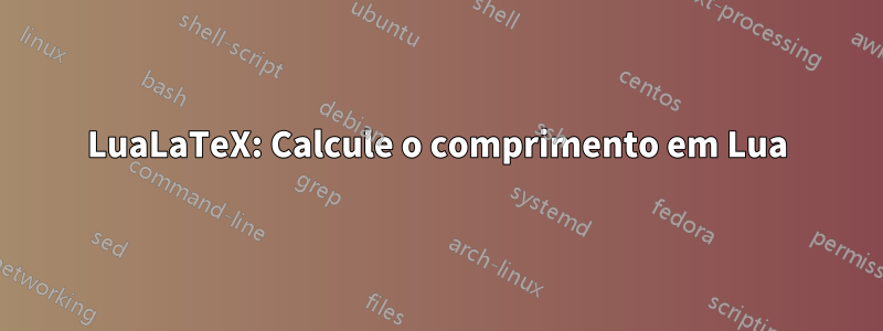LuaLaTeX: Calcule o comprimento em Lua