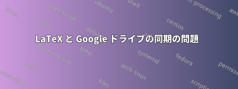 LaTeX と Google ドライブの同期の問題 
