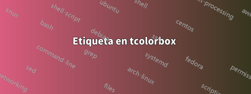 Etiqueta en tcolorbox