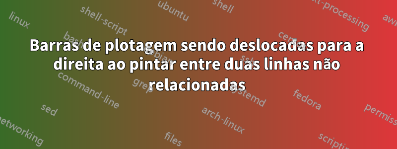 Barras de plotagem sendo deslocadas para a direita ao pintar entre duas linhas não relacionadas