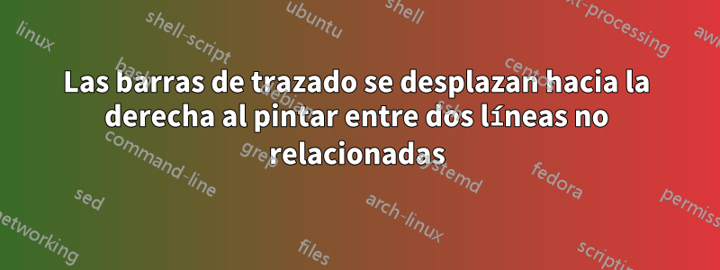 Las barras de trazado se desplazan hacia la derecha al pintar entre dos líneas no relacionadas