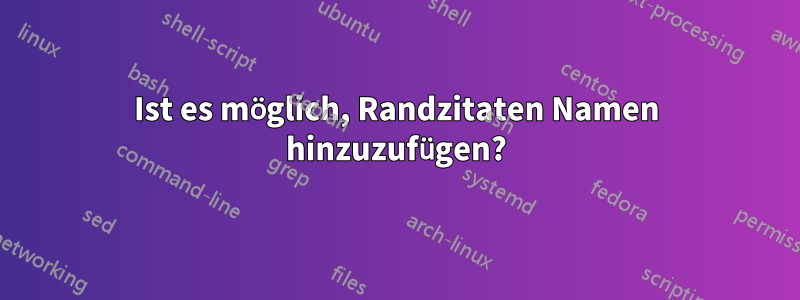 Ist es möglich, Randzitaten Namen hinzuzufügen?