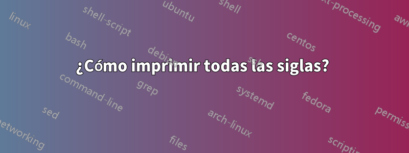 ¿Cómo imprimir todas las siglas?