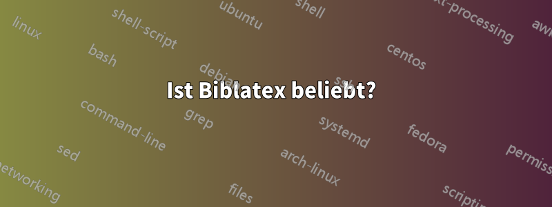Ist Biblatex beliebt? 