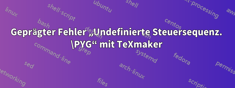 Geprägter Fehler „Undefinierte Steuersequenz. \PYG“ mit TeXmaker