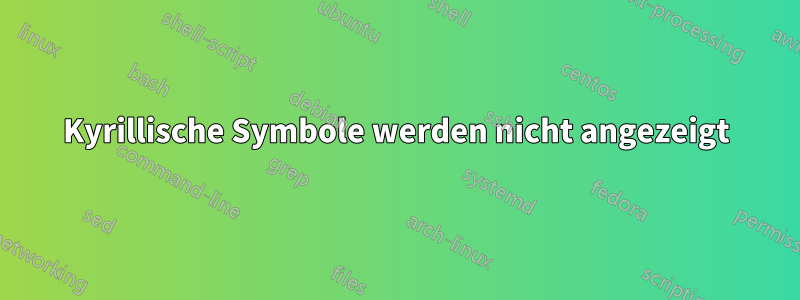 Kyrillische Symbole werden nicht angezeigt