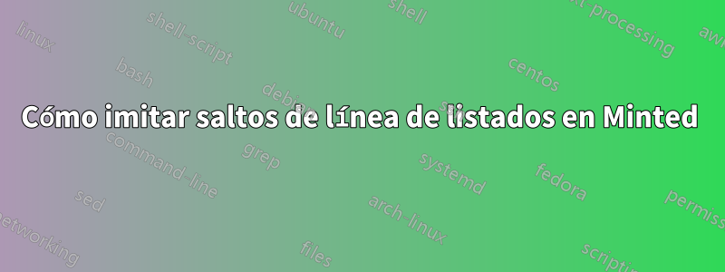 Cómo imitar saltos de línea de listados en Minted