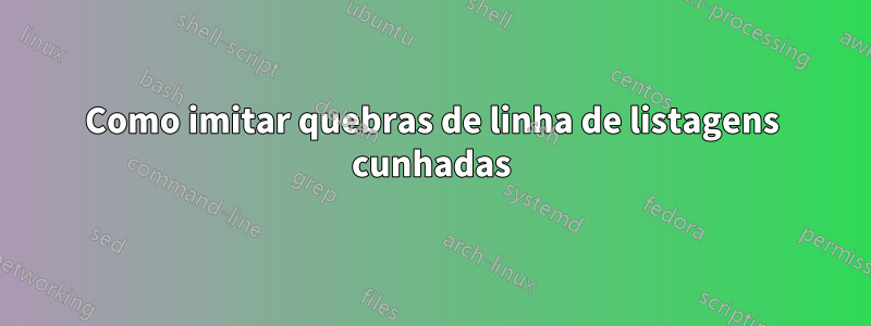Como imitar quebras de linha de listagens cunhadas