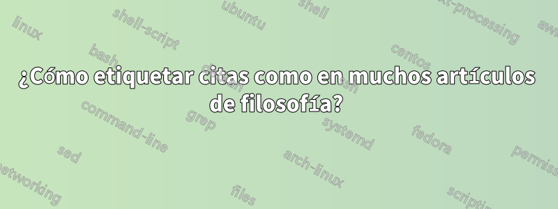 ¿Cómo etiquetar citas como en muchos artículos de filosofía?