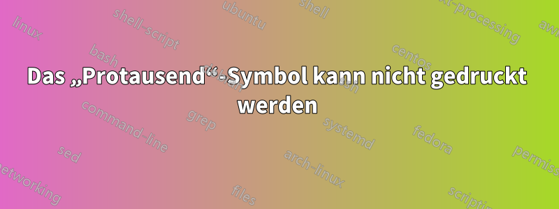 Das „Protausend“-Symbol kann nicht gedruckt werden