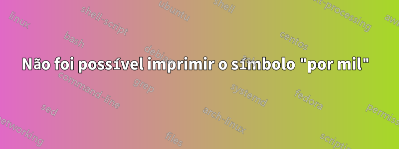 Não foi possível imprimir o símbolo "por mil"