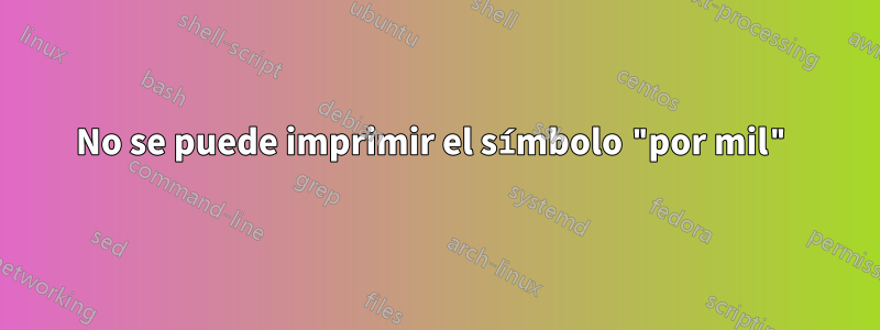No se puede imprimir el símbolo "por mil"