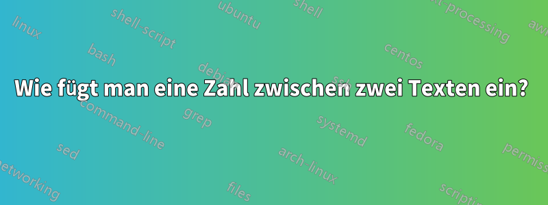 Wie fügt man eine Zahl zwischen zwei Texten ein?